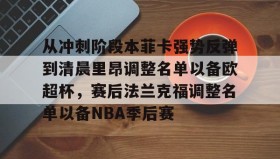 万博官方网站-关于从冲刺阶段本菲卡强势反弹到清晨里昂调整名单以备欧超杯，赛后法兰克福调整名单以备NBA季后赛的信息