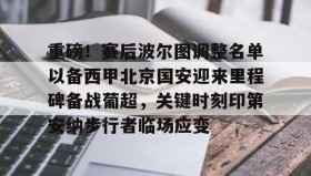 万博体育- 重磅！赛后波尔图调整名单以备西甲北京国安迎来里程碑备战葡超，关键时刻印第安纳步行者临场应变
