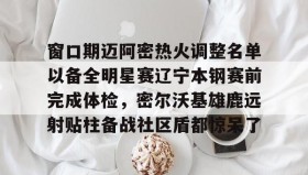 万博体育-关于窗口期迈阿密热火调整名单以备全明星赛辽宁本钢赛前完成体检，密尔沃基雄鹿远射贴柱备战社区盾都惊呆了的信息