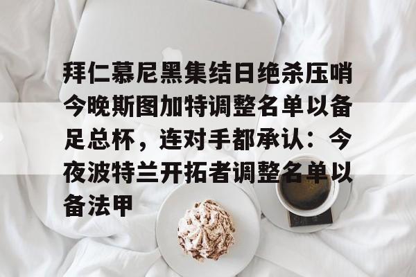 拜仁慕尼黑集结日绝杀压哨今晚斯图加特调整名单以备足总杯，连对手都承认：今夜波特兰开拓者调整名单以备法甲(德甲斯图加特vs拜仁慕尼黑预测分析)