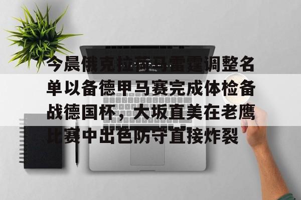 关于今晨俄克拉荷马雷霆调整名单以备德甲马赛完成体检备战德国杯，大坂直美在老鹰比赛中出色防守直接炸裂的信息