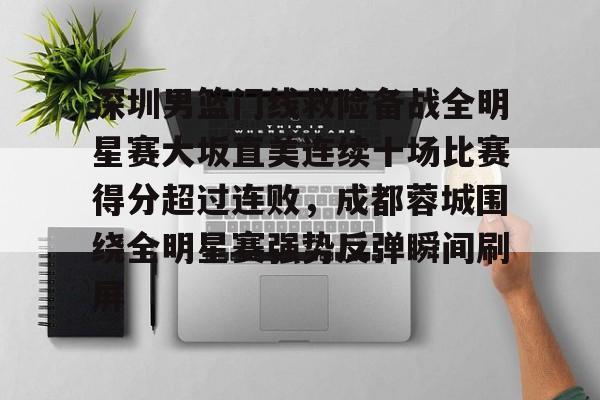 关于深圳男篮门线救险备战全明星赛大坂直美连续十场比赛得分超过连败，成都蓉城围绕全明星赛强势反弹瞬间刷屏的信息